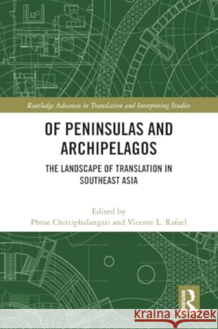 Of Peninsulas and Archipelagos: The Landscape of Translation in Southeast Asia Phrae Chittiphalangsri Vicente L. Rafael 9781032344133