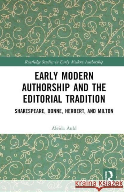 Early Modern Authorship and the Editorial Tradition Aleida Auld 9781032344546 Taylor & Francis Ltd