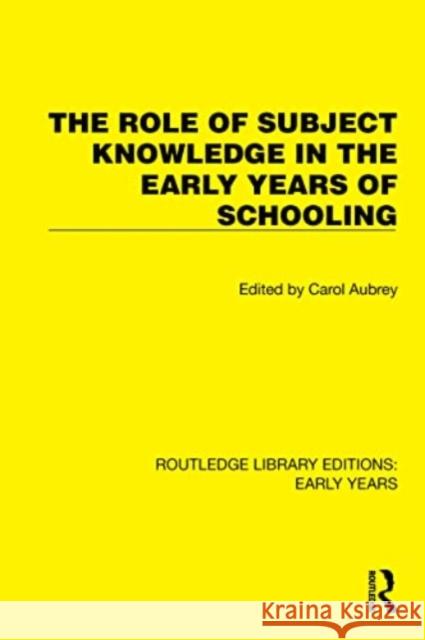 The Role of Subject Knowledge in the Early Years of Schooling Carol Aubrey 9781032344683