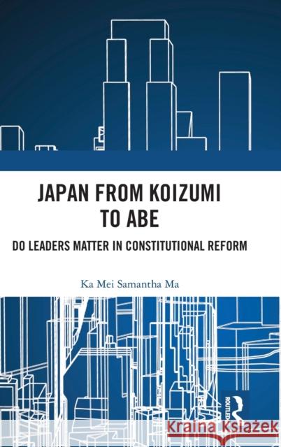 Japan from Koizumi to Abe: Do Leaders Matter in Constitutional Reform Ka Mei Samantha Ma 9781032344775 Routledge Chapman & Hall