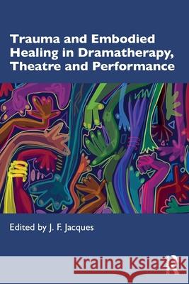 Trauma and Embodied Healing in Dramatherapy, Theatre and Performance  9781032344829 Taylor & Francis Ltd