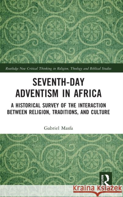 Seventh-Day Adventism in Africa: A Historical Survey of Interaction Between Religion, Tradition and Culture Gabriel Masfa 9781032344874 Routledge