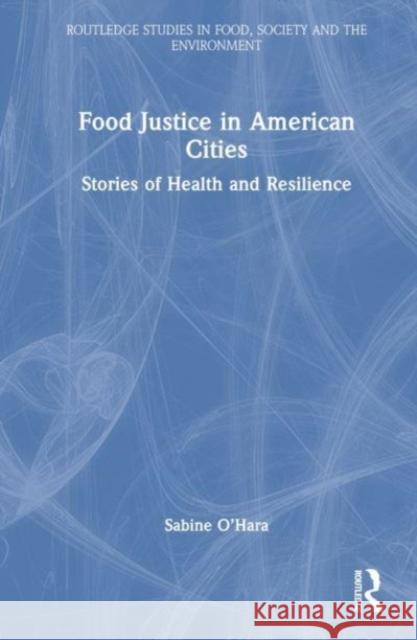 Food Justice in American Cities Sabine O'Hara 9781032344942 Taylor & Francis Ltd