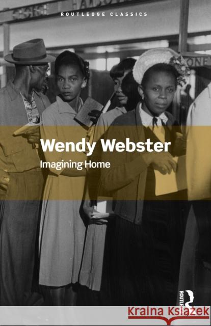 Imagining Home: Gender, Race and National Identity, 1945-1964 Webster, Wendy 9781032345208