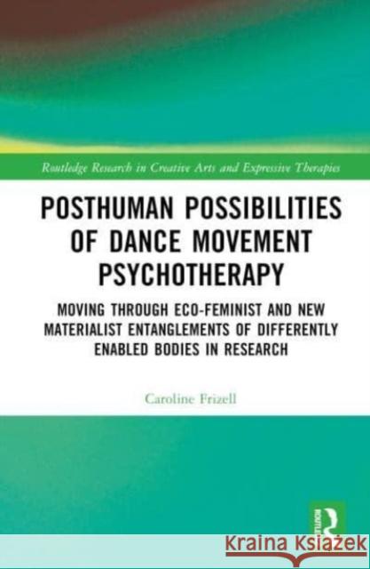 Posthuman Possibilities of Dance Movement Psychotherapy Caroline (Goldsmiths University of London, UK) Frizell 9781032345352 Taylor & Francis Ltd