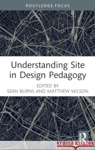 Understanding Site in Design Pedagogy Sean Burns Matthew Wilson 9781032345437 Routledge