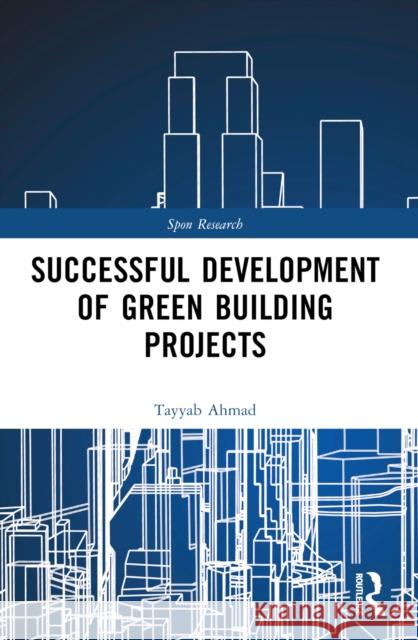 Successful Development of Green Building Projects Tayyab (Hong Kong Polytechnic University, Hong Kong) Ahmad 9781032345482 Routledge