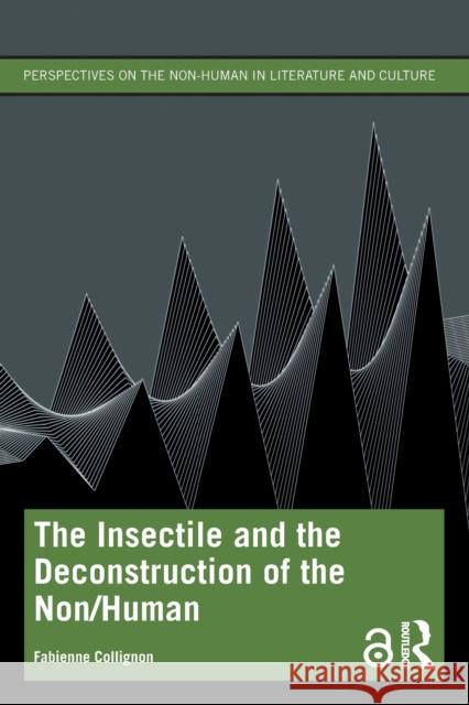 The Insectile and the Deconstruction of the Non/Human Fabienne Collignon 9781032345512 Taylor & Francis Ltd