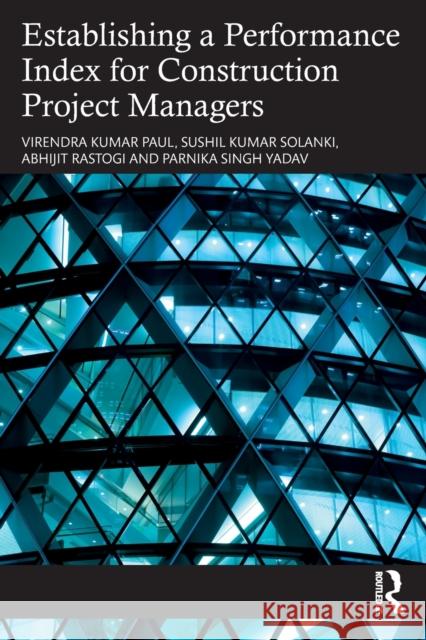 Establishing a Performance Index for Construction Project Managers Virendra Kumar Paul Sushil Kumar Solanki Abhijit Rastogi 9781032345529 Routledge