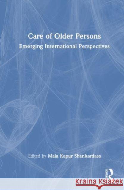 Care of Older Persons: Emerging International Perspectives Mala Kapur Shankardass 9781032345666