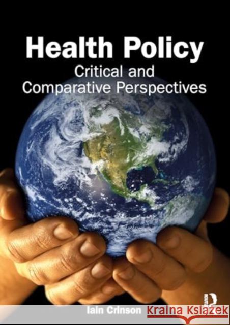 Health Policy: Critical and Comparative Perspectives Iain Crinson 9781032345765 Taylor & Francis Ltd