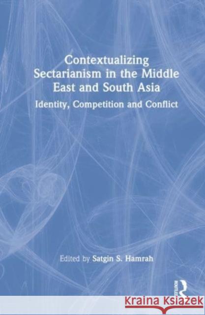Contextualizing Sectarianism in the Middle East and South Asia  9781032346274 
