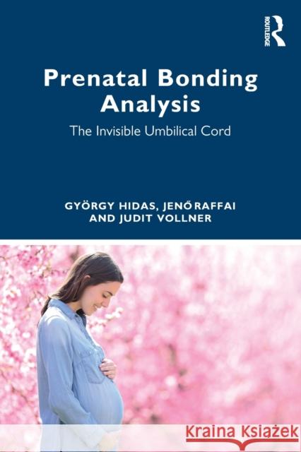 Prenatal Bonding Analysis: The Invisible Umbilical Cord Hidas, György 9781032346335 Taylor & Francis Ltd