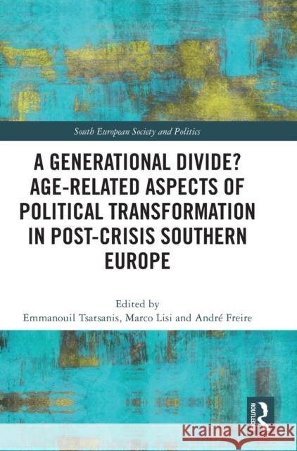 A Generational Divide? Age-Related Aspects of Political Transformation in Post-Crisis Southern Europe Emmanouil Tsatsanis Marco Lisi Andr 9781032346380 Routledge