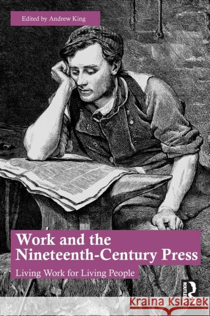 Work and the Nineteenth-Century Press: Living Work for Living People King, Andrew 9781032346557