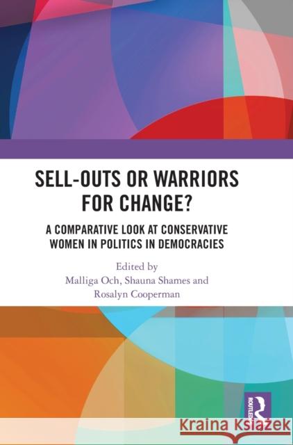 Sell-Outs or Warriors for Change?: A Comparative Look at Conservative Women in Politics in Democracies Och, Malliga 9781032346571