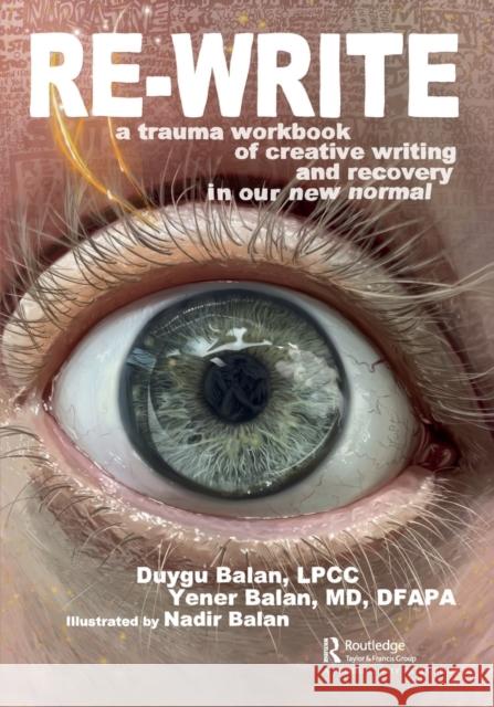 Re-Write: A Trauma Workbook of Creative Writing and Recovery in Our New Normal Balan, Yener 9781032346809 Taylor & Francis Ltd