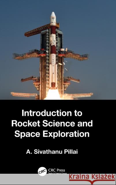 Introduction to Rocket Science and Space Exploration A. Sivathanu (DRDO/IITM, INDIA) Pillai 9781032346977