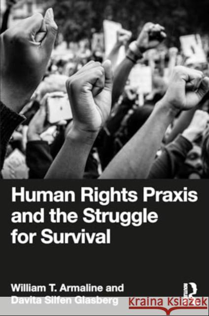 Human Rights PRAXIS and the Struggle for Survival William Armaline Davita Silfen Glasberg 9781032347301 Routledge