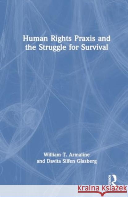 Human Rights PRAXIS and the Struggle for Survival William Armaline Davita Silfen Glasberg 9781032347318 Routledge