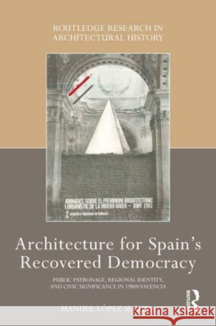 Architecture for Spain's Recovered Democracy: Public Patronage, Regional Identity, and Civic Significance in 1980s Valencia Manuel L?pez Segura 9781032347462 Routledge