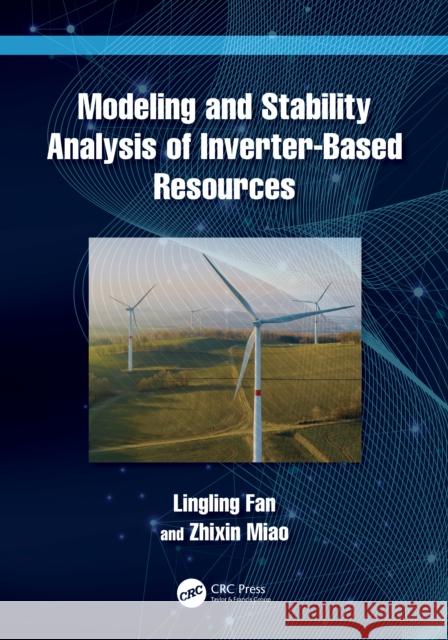 Modeling and Stability Analysis of Inverter-Based Resources Lingling Fan Zhixin Miao 9781032347493