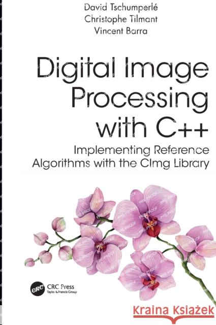 Digital Image Processing with C++: Implementing Reference Algorithms with the Cimg Library Tschumperle, David 9781032347523 Taylor & Francis Ltd