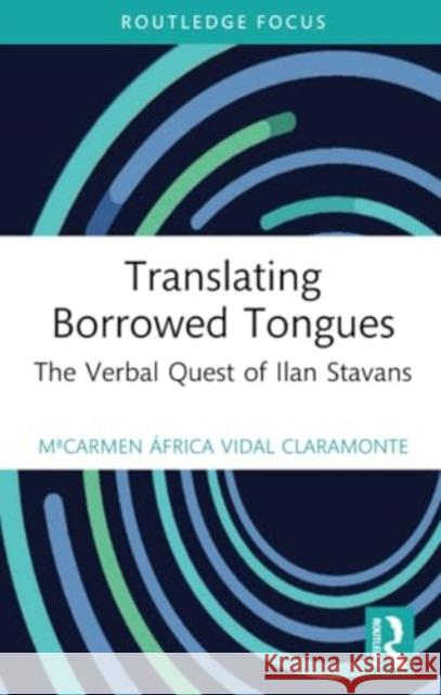 Translating Borrowed Tongues: The Verbal Quest of Ilan Stavans Macarmen ?frica Vida 9781032347639 Routledge