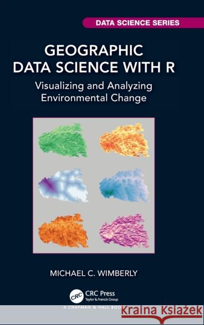 Geographic Data Science with R: Visualizing and Analyzing Environmental Change Michael C. Wimberly 9781032347714 Taylor & Francis Ltd