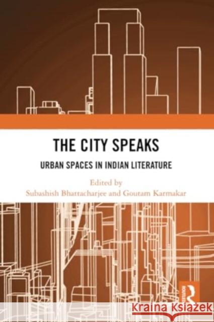 The City Speaks: Urban Spaces in Indian Literature Subashish Bhattacharjee Goutam Karmakar 9781032347721 Routledge Chapman & Hall