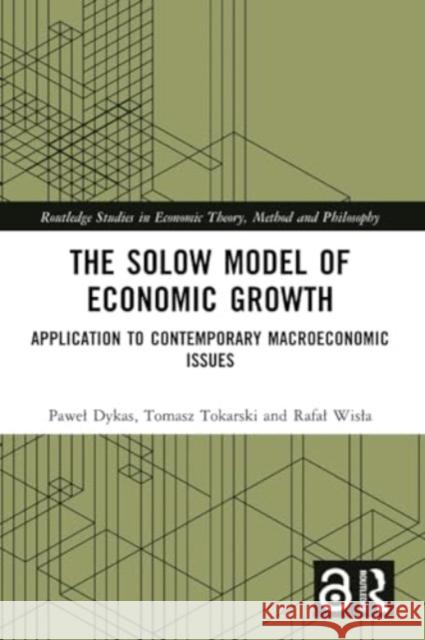 The Solow Model of Economic Growth: Application to Contemporary Macroeconomic Issues Pawel Dykas Tomasz Tokarski Rafal Wisla 9781032347776 Routledge