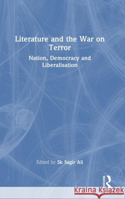 Literature and the War on Terror: Nation, Democracy and Liberalisation Ali, Sk Sagir 9781032348544