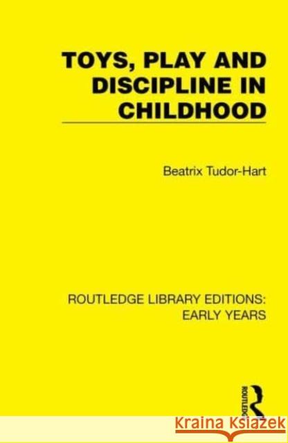 Toys, Play and Discipline in Childhood Beatrix Tudor-Hart 9781032348599 Taylor & Francis Ltd