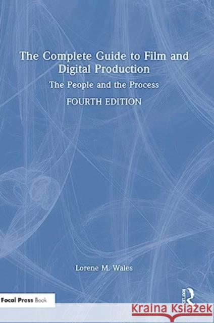 The Complete Guide to Film and Digital Production: The People and The Process Lorene Wales 9781032348650 Taylor & Francis Ltd