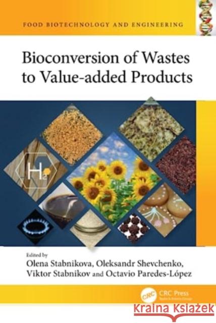 Bioconversion of Wastes to Value-added Products Olena Stabnikova Oleksandr Shevchenko Viktor Stabnikov 9781032348797
