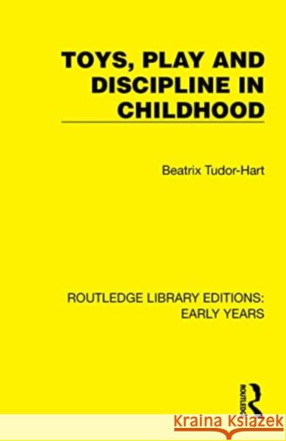 Toys, Play and Discipline in Childhood Beatrix Tudor-Hart 9781032348827 Taylor & Francis Ltd