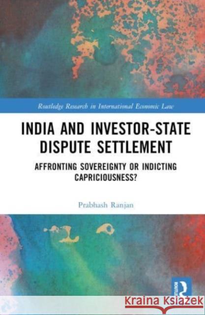 India and Investor-State Dispute Settlement Prabhash (O P Jindal Global University, Sonipat) Ranjan 9781032349046 Taylor & Francis Ltd