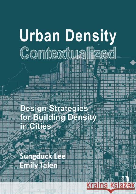 Urban Density Contextualized: Design Strategies for Building Density in Cities Sungduck Lee Emily Talen 9781032349091 Routledge