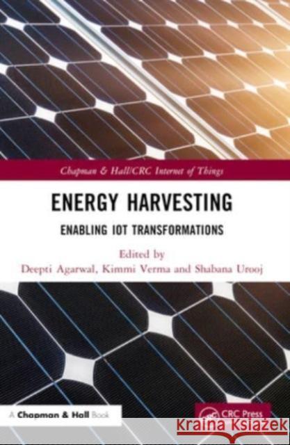 Energy Harvesting: Enabling Iot Transformations Deepti Agarwal Kimmi Verma Shabana Urooj 9781032349251