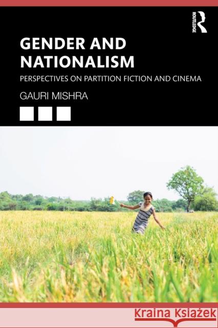 Gender and Nationalism: Perspectives on Partition Fiction and Cinema Mishra, Gauri 9781032349329