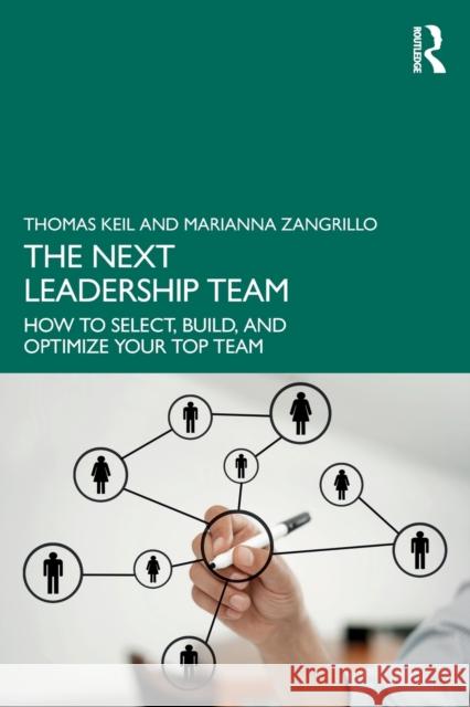 The Next Leadership Team: How to Select, Build, and Optimize Your Top Team Thomas Keil Marianna Zangrillo 9781032349404