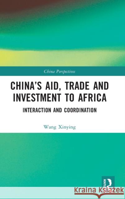 China's Aid, Trade and Investment to Africa: Interaction and Coordination Yanling Feng Wang Xinying 9781032349497 Routledge