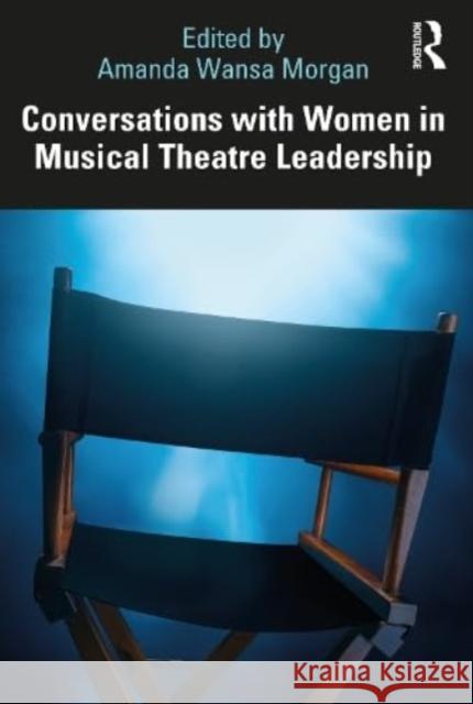Conversations with Women in Musical Theatre Leadership  9781032349626 Taylor & Francis Ltd