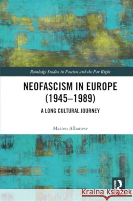 Neofascism in Europe (1945-1989): A Long Cultural Journey Matteo Albanese 9781032349657 Routledge