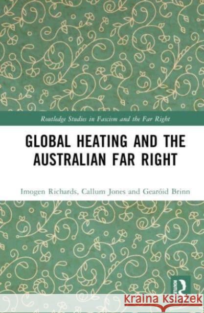 Global Heating and the Australian Far Right Callum (Monash University, Australia) Jones 9781032349800 Taylor & Francis Ltd
