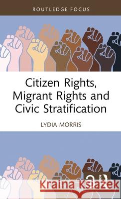 Citizen Rights, Migrant Rights, and Civic Stratification Lydia Morris 9781032349817