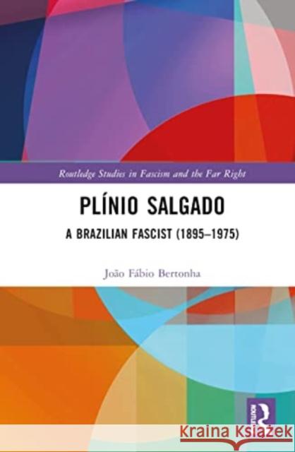 Plinio Salgado: A Brazilian Fascist (1895-1975) Joao Fabio (Universidade Estadual de Maringa, Brazil) Bertonha 9781032349824 Taylor & Francis Ltd