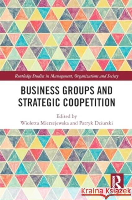 Business Groups and Strategic Coopetition Wioletta Mierzejewska Patryk Dziurski 9781032349879 Routledge