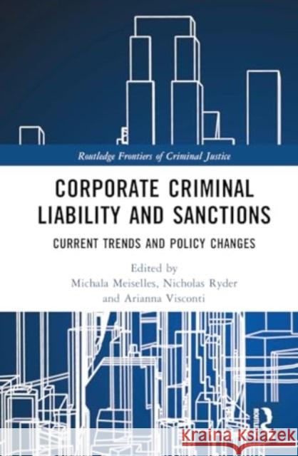 Corporate Criminal Liability and Sanctions: Current Trends and Policy Changes Michala Meiselles Nicholas Ryder Arianna Visconti 9781032349961 Routledge