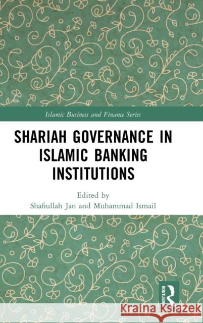 Shariah Governance in Islamic Banking Institutions Shafiullah Jan Muhammad Ismail 9781032350011 Routledge
